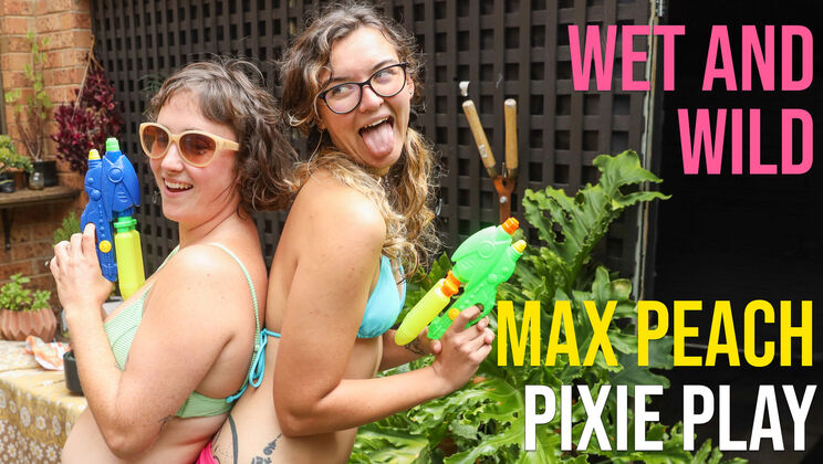 Wet and Wild with Pixie Play and Max P